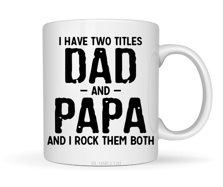I HAVE TWO TITLES DAD AND PAPA AND I ROCK THEM BOTH