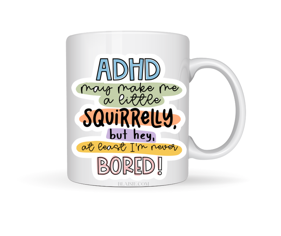 ADHD MAY MAKE ME A LITTLE SQUIRRELLY CERAMIC MUG