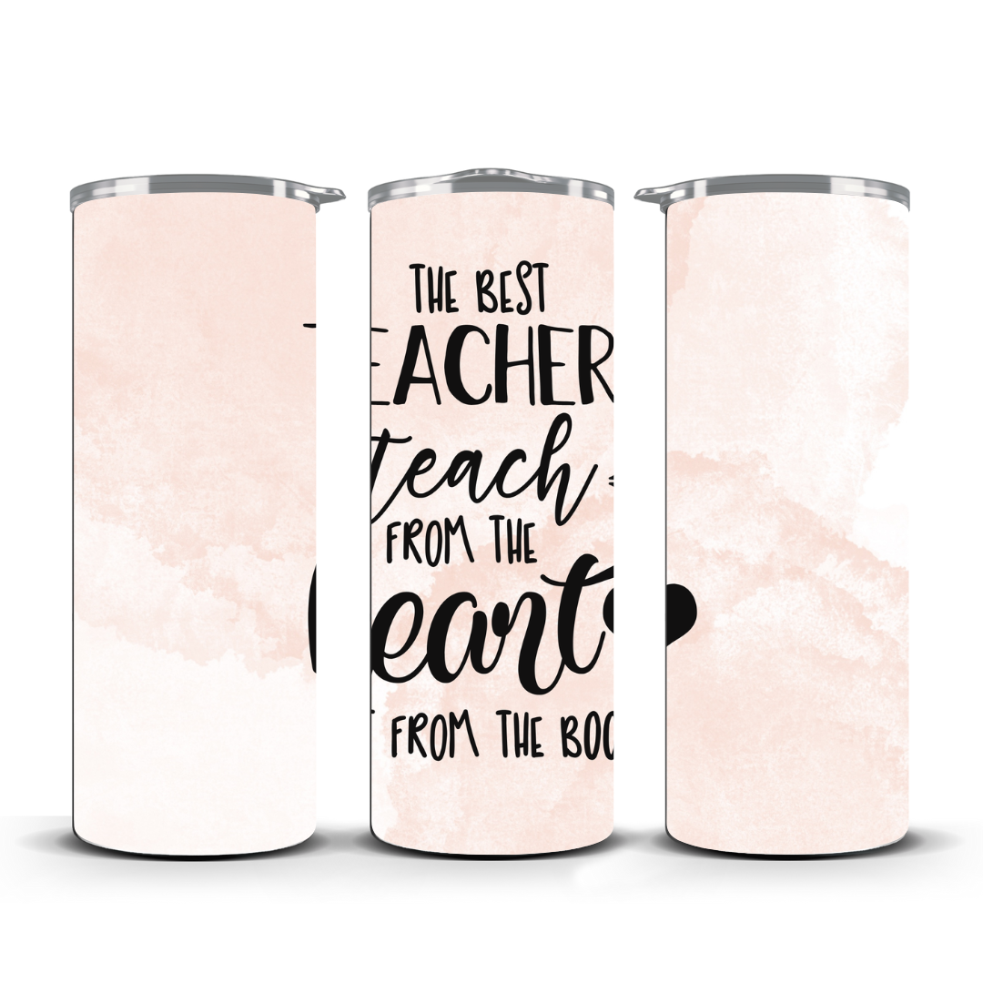 THE BEST TEACHERS TEACH FROM THE HEART NOT FROM THE BOOK TUMBLER
