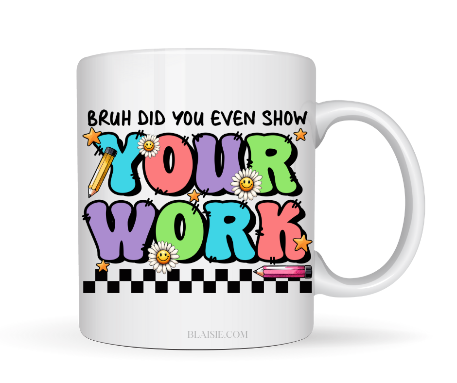 BRUH DID YOU EVEN SHOW YOUR WORK MUG