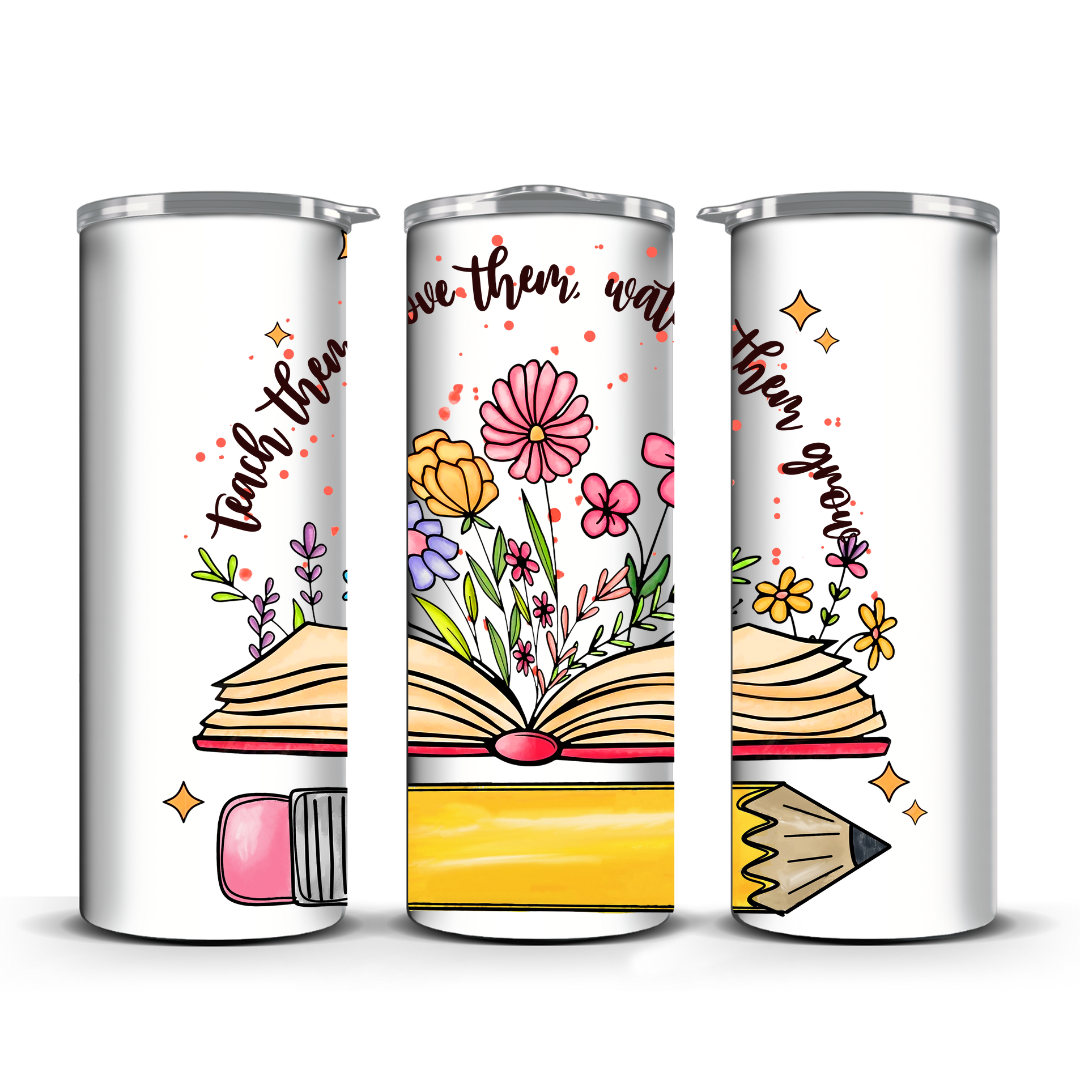 TEACH THEM LOVE THEM WATCH THEM GROW TUMBLER