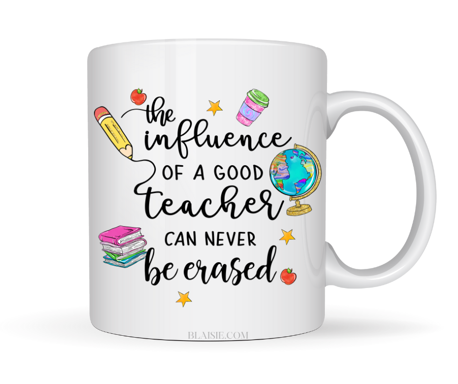 THE INFLUENCE OF A GOOD TEACHER CAN NEVER BE ERASED MUG