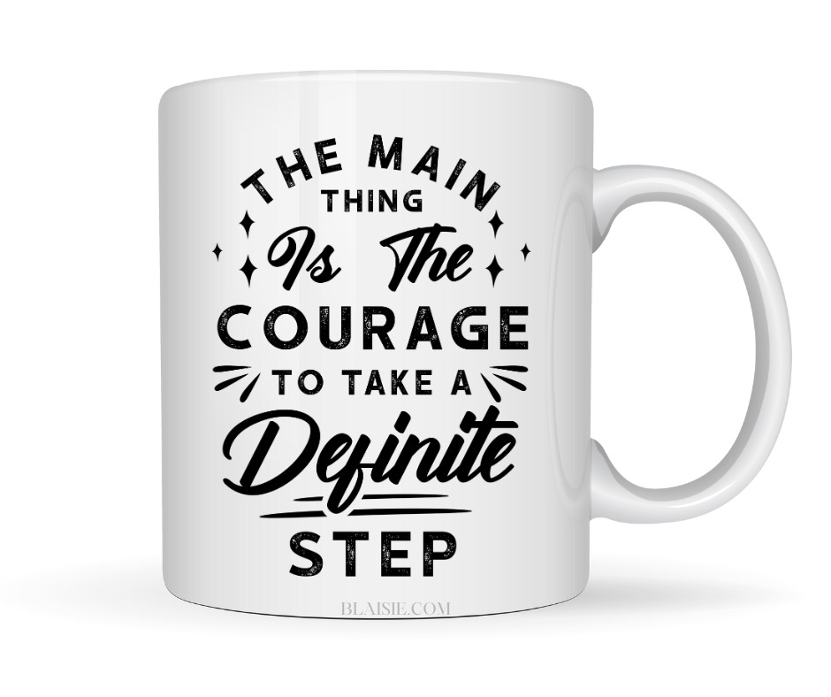 THE MAIN THING IS THE COURAGE TO TAKE THE DEFINITE STEP MUG