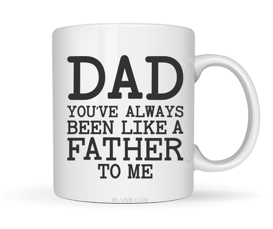 DAD YOU'VE ALWAYS BEEN LIKE A FATHER TO ME