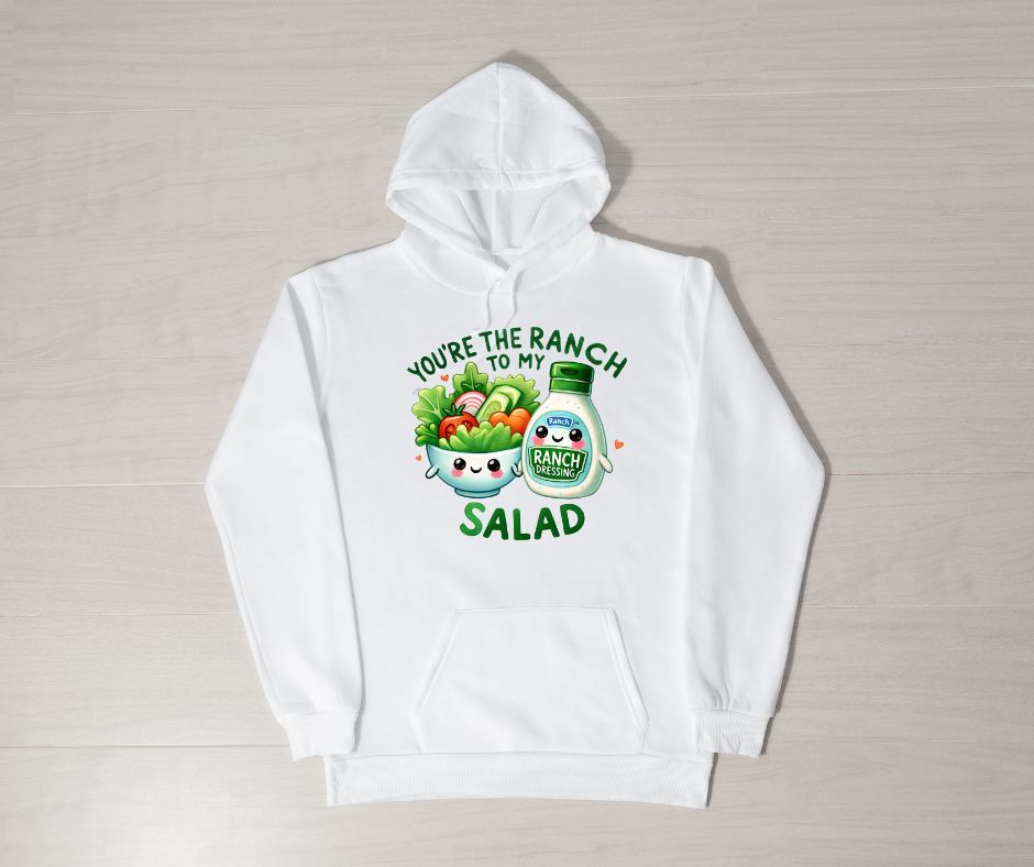 YOU'RE THE RANCH TO MY SALAD HOODIE