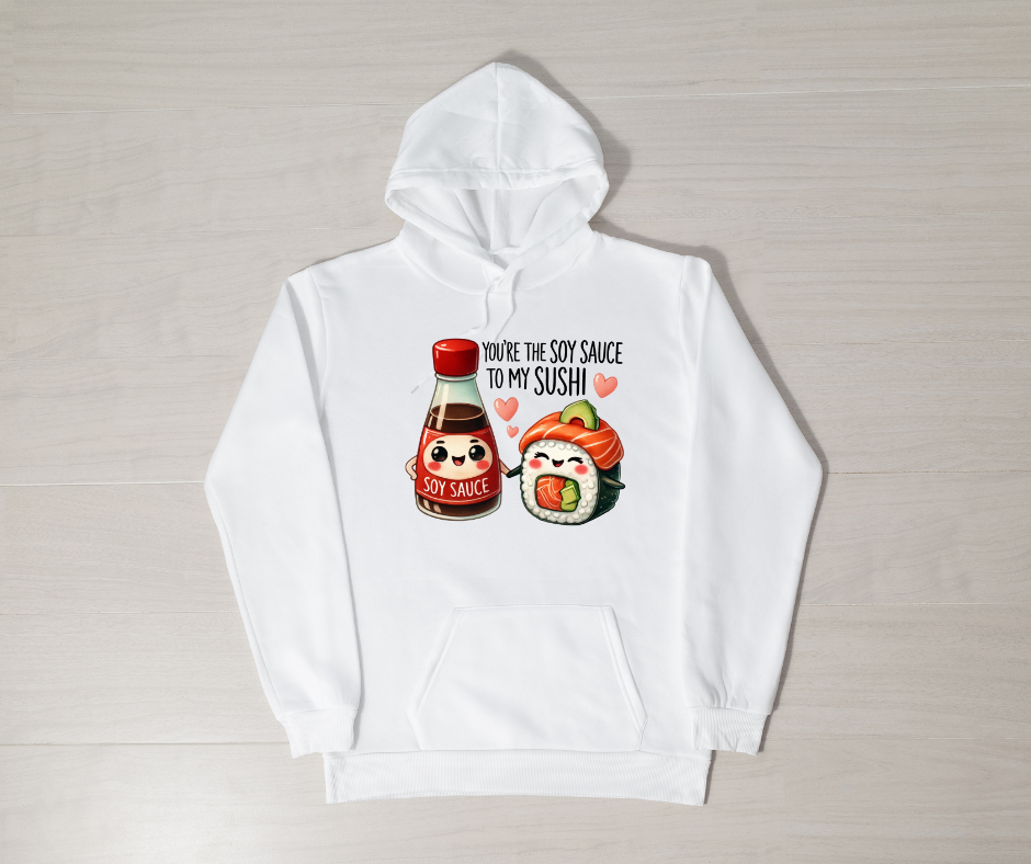 YOU'RE THE SOY SAUCE TO MY SUSHI HOODIE