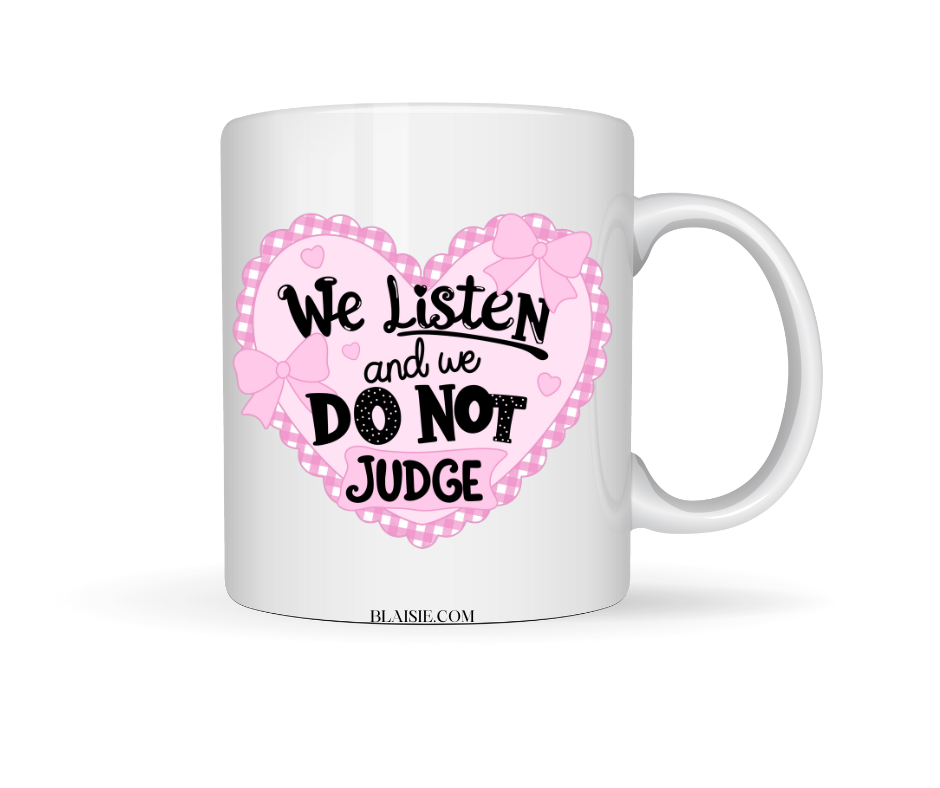 WE LISTEN WE DO NOT JUDGE CERAMIC MUG