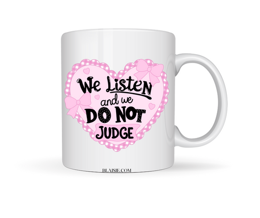 WE LISTEN WE DO NOT JUDGE CERAMIC MUG