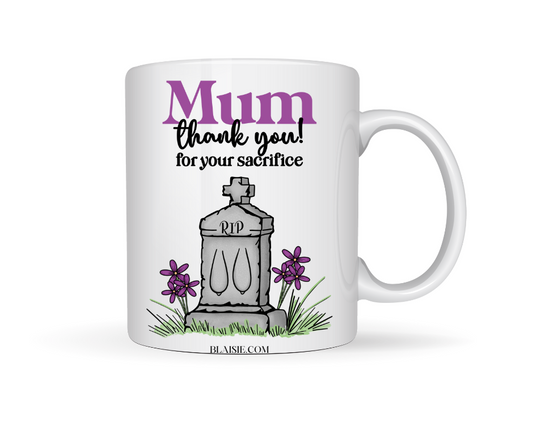 MUM THANK YOU FOR YOUR SACRIFICE CERAMIC MUG
