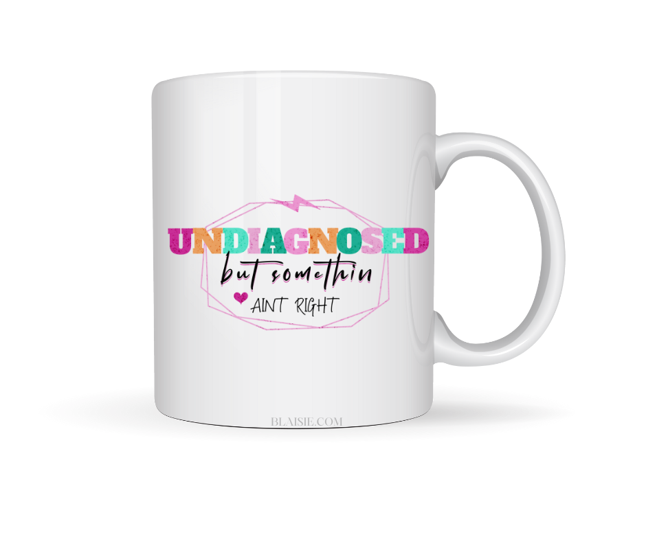 UNDIAGNOSED BUT SOMETHING AINT RIGHT CERAMIC MUG