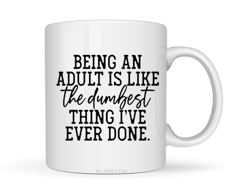 BEING AN ADULT IS LIKE THE DUMBEST THING IVE EVER DONE MUG
