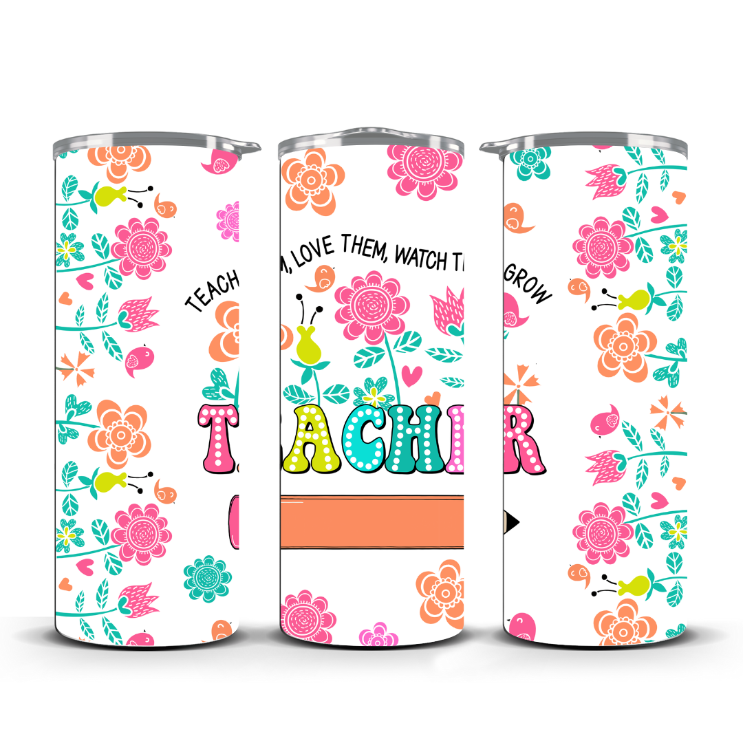 TEACH THEM LOVE THEM WATCH THEM GROW TUMBLER