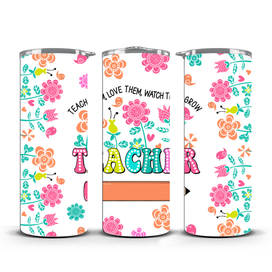 TEACH THEM LOVE THEM WATCH THEM GROW TUMBLER