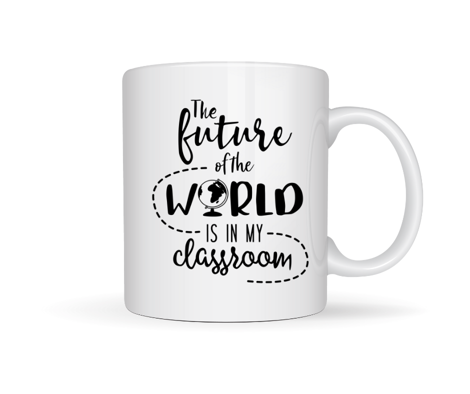 the future of the world is in my classroom