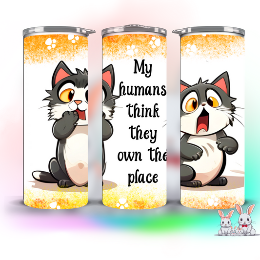 MY HUMANS THINK THEY OWN THE PLACE CAT TUMBLER