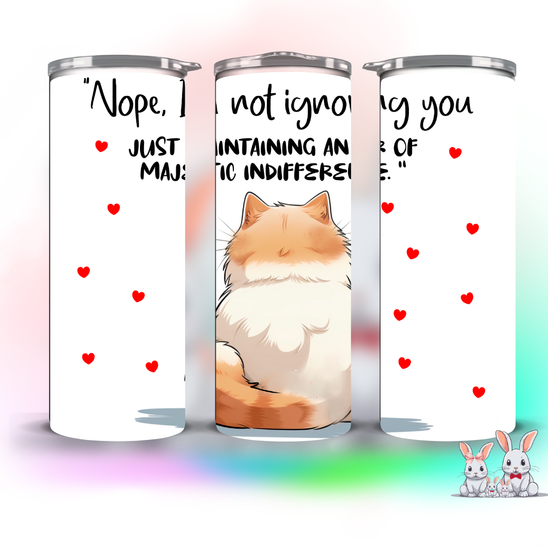 NOPE IM NOT IGNORING YOU IM JUST MAINTAINING AN AIR OF INDIFFERENCE CAT TUMBLER