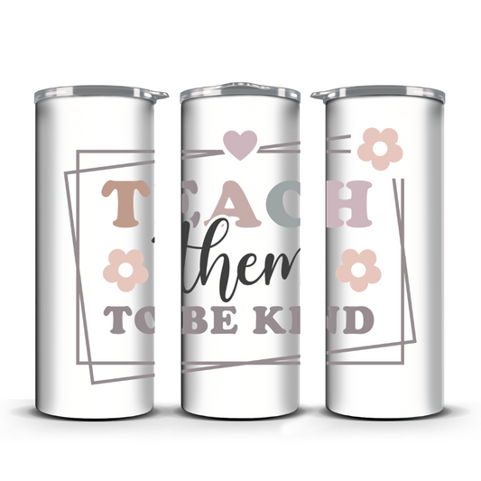TEACH THEM TO BE KIND TUMBLER