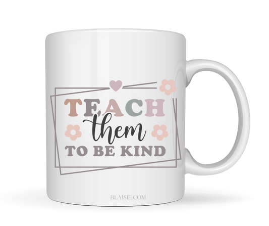 TEACH THEM TO BE KIND MUG