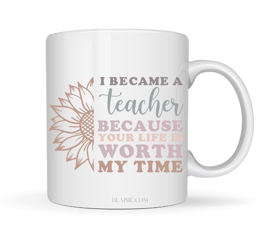 I BECAME A TEACHER BECAUSE YOUR WORTH MY TIME MUG