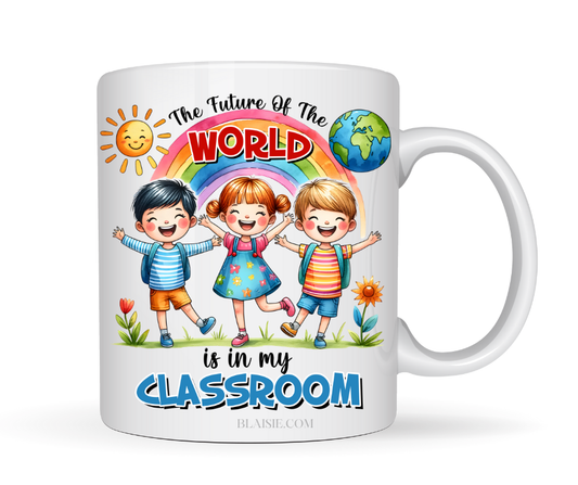 THE FUTURE OF THE WORLD IS IN MY CLASS ROOM MUG
