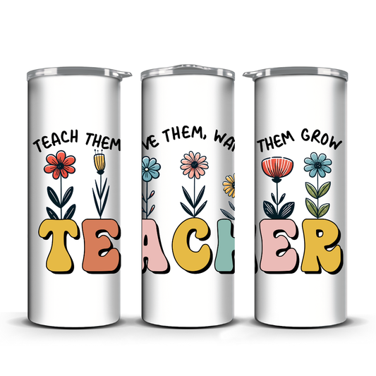 TEACH THEM LOVE THEM WATCH THEM GROW TUMBLER
