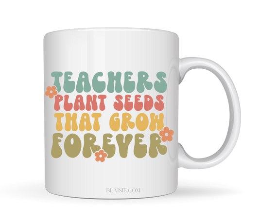 TEACHER PLANT SEEDS THAT GROW FOREVER MUG