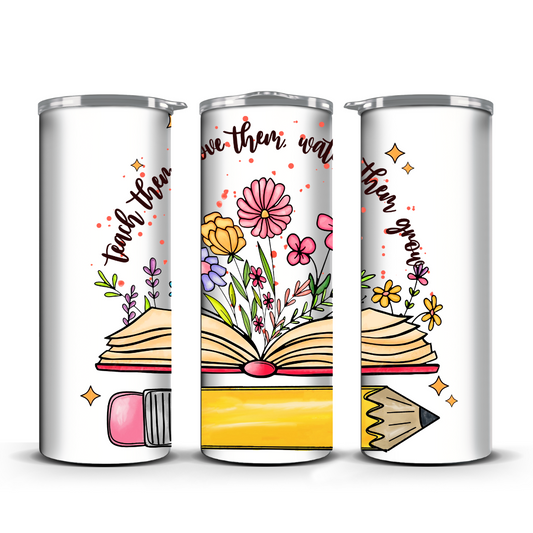 TEACH THEM LOVE THEM WATCH THEM GROW TUMBLER