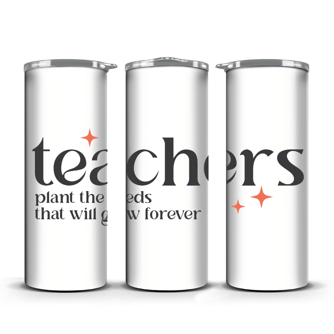 TEACHERS PLANT THE SEEDS THAT WILL GROW FOREVER