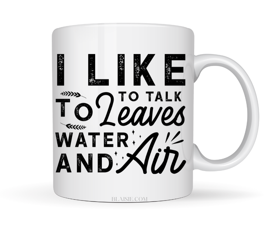 I LIKE TO TALK TO LEAVES WATER AND AIR MUG