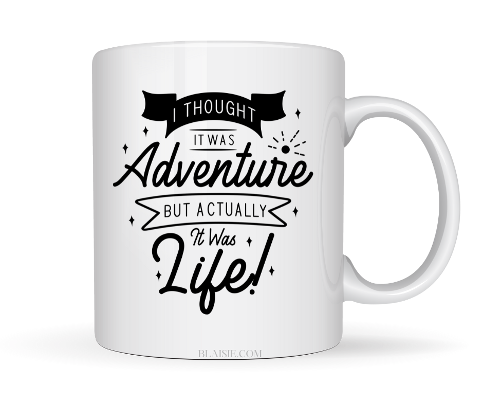 I THOUGHT IT WAS AN ADVENTURE BUT ACTUALLY IT WAS LIFE MUG