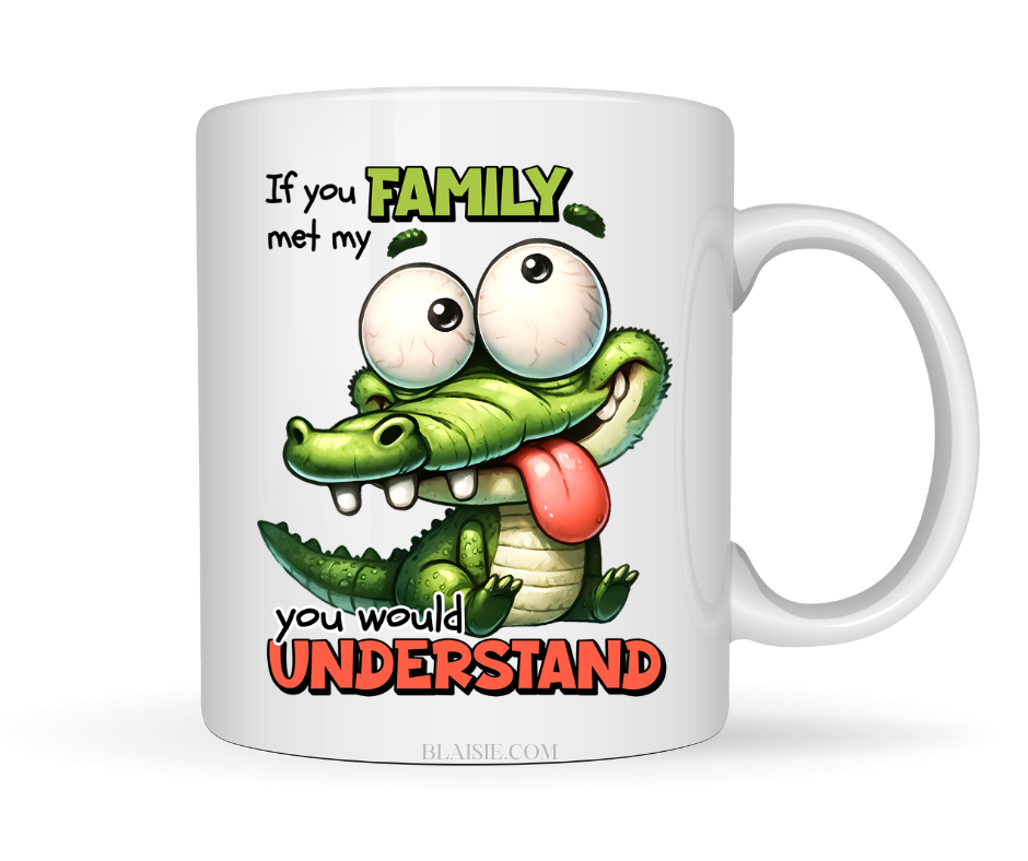 IF YOU MEET MY FAMILY YOU WOULD UNDERSTAND MUG